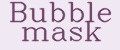 Bubble mask
