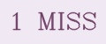 1 MISS