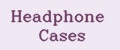Headphone Cases