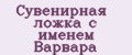 Сувенирная ложка с именем Варвара