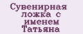 Сувенирная ложка с именем Татьяна
