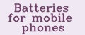 Batteries for mobile phones