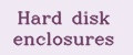 Hard disk enclosures