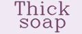 Thick soap