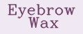 Eyebrow Wax