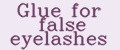 Glue for false eyelashes
