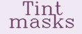 Tint masks