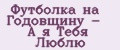 Футболка на Годовщину - А я Тебя Люблю