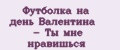 Футболка на день Валентина - Ты мне нравишься