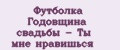 Футболка Годовщина свадьбы - Ты мне нравишься