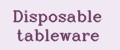 Disposable tableware