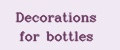 Decorations for bottles