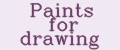 Paints for drawing