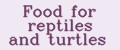 Food for reptiles and turtles