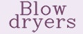 Blow dryers