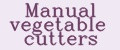 Manual vegetable cutters