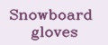 Snowboard gloves