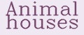 Animal houses