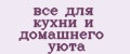 всё для кухни и домашнего уюта