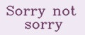 Sorry not sorry