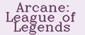 Arcane: League of Legends