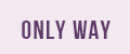 ONLY WAY