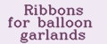 Ribbons for balloon garlands