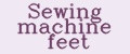Sewing machine feet