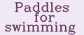 Paddles for swimming