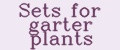 Sets for garter plants