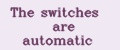 The switches are automatic