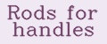 Rods for handles