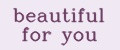 beautiful for you