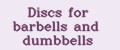 Discs for barbells and dumbbells